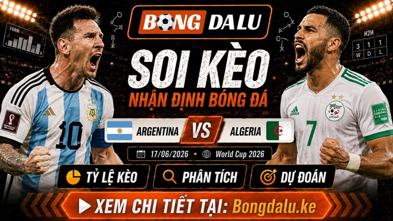 Nhận Định Argentina vs Algeria, 17/06/2026 – World Cup 2026