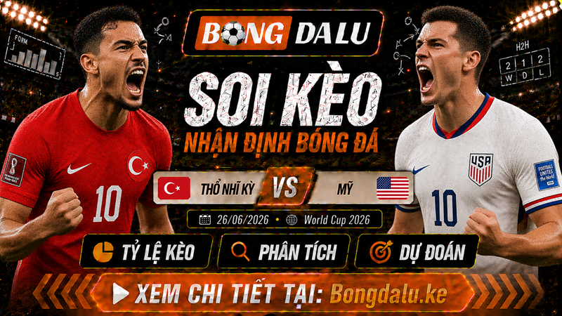 Nhận Định Thổ Nhĩ Kỳ vs Mỹ, 26/06/2026 – World Cup 2026