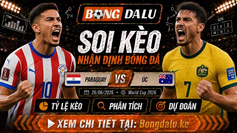 Nhận Định Paraguay vs Úc, 26/06/2026 – World Cup 2026