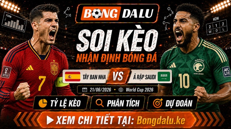 Nhận Định Tây Ban Nha vs Ả Rập Saudi, 21/06/2026 – World Cup 2026