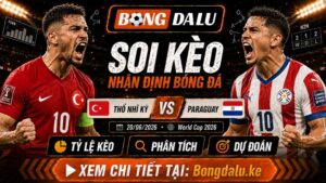 Nhận Định Thổ Nhĩ Kỳ vs Paraguay, 18/06/2026 – World Cup 2026