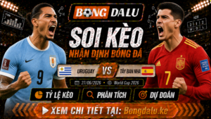 Nhận Định Uruguay vs Tây Ban Nha, 27/06/2026 – World Cup 2026