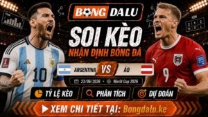 Nhận Định Argentina vs Áo, 22/06/2026 – World Cup 2026