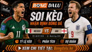 Nhận Định Mexico vs Anh, 06/07/2026 – World Cup 2026