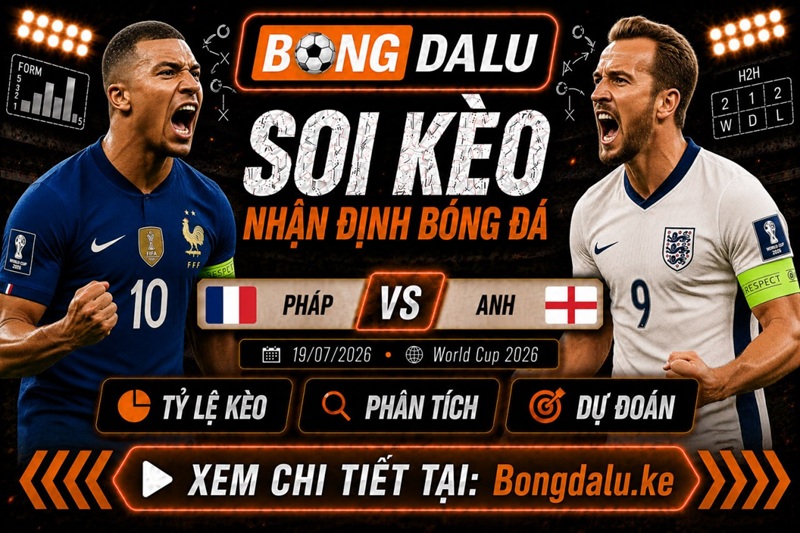 Nhận Định Pháp vs Anh, 19/07/2026 – World Cup 2026